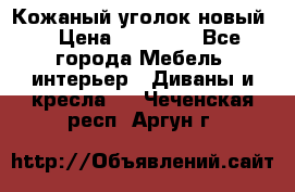 Кожаный уголок новый  › Цена ­ 99 000 - Все города Мебель, интерьер » Диваны и кресла   . Чеченская респ.,Аргун г.